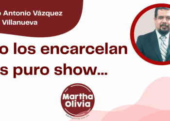 Por Marco Antonio Vázquez Villanueva | Si no los encarcelan es puro show…