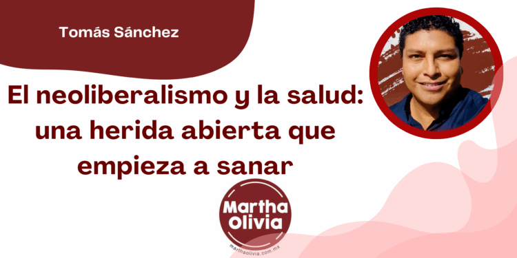 Por Tomás Sánchez | El neoliberalismo y la salud: una herida abierta que empieza a sanar