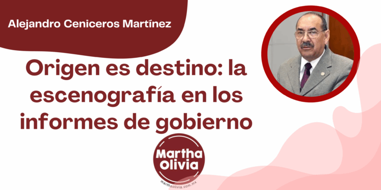 Por Alejandro Ceniceros Martínez | Origen es destino: la escenografía en los informes de gobierno
