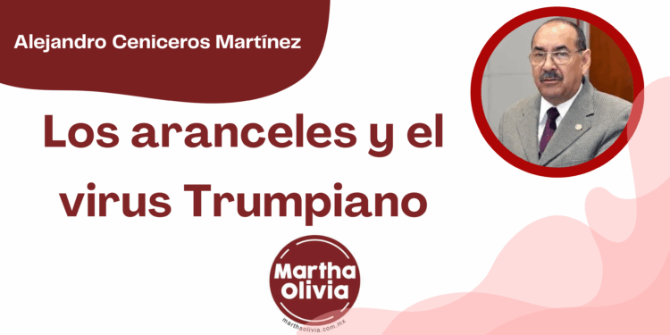 Por Alejandro Ceniceros Martínez | Los aranceles y el virus Trumpiano