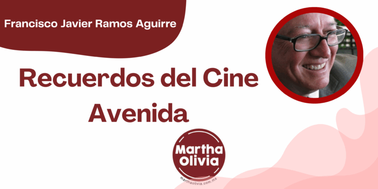 Por Francisco Javier Ramos Aguirre Recuerdos del Cine Avenida