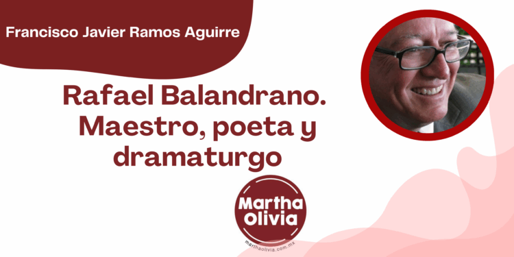Por Francisco Javier Ramos Aguirre | Rafael Balandrano. Maestro, poeta y dramaturgo