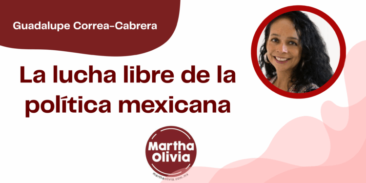 Por Guadalupe Correa - Cabrera | La lucha libre de la política mexicana