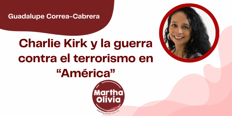 Por Guadalupe Correa - Cabrera | Charlie Kirk y la guerra contra el terrorismo en “América”