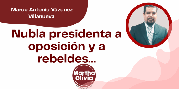 Por Marco Antonio Vázquez Villanueva | Nubla presidenta a oposición y a rebeldes…