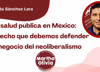 Por Tomás Sánchez Lara | La salud pública en México: un derecho que debemos defender del negocio del neoliberalismo