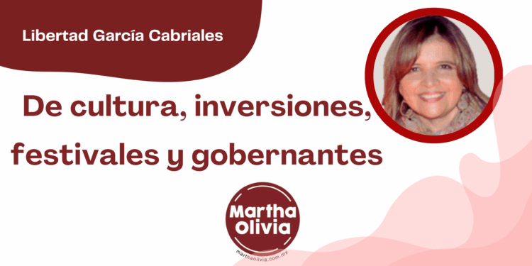 Libertad García Cabriales | De cultura, inversiones, festivales y gobernantes