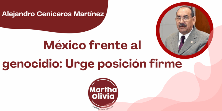 Por Alejandro Ceniceros Martínez | México frente al genocidio: Urge posición firme