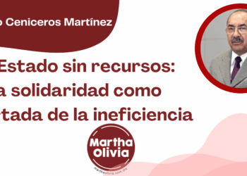Por Alejandro Ceniceros Martínez | El Estado sin recursos: la solidaridad como coartada de la ineficiencia