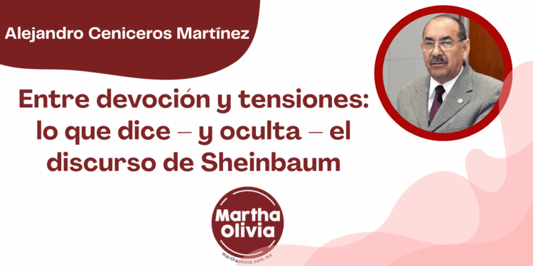 Por Alejandro Ceniceros Martínez | Entre devoción y tensiones: lo que dice – y oculta – el discurso de Sheinbaum
