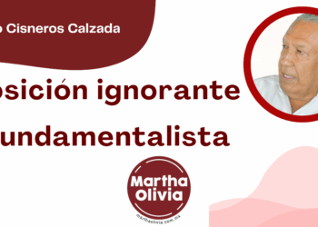 Por Fortino Cisneros Calzada | Oposición ignorante y fundamentalista