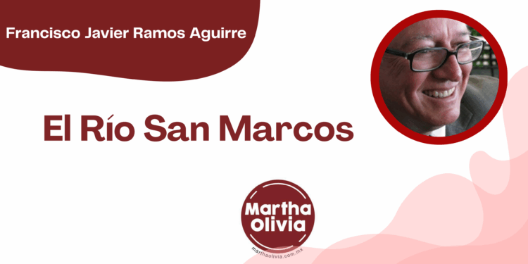 Por Francisco Javier Ramos Aguirre El Río San Marcos