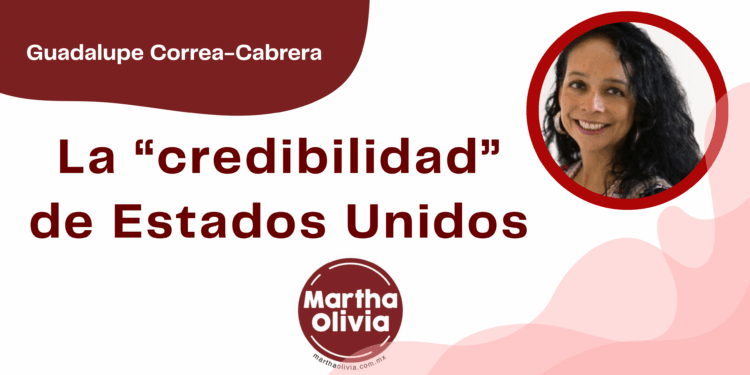 Por Guadalupe Correa - Cabrera | La “credibilidad” de Estados Unidos