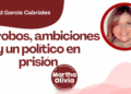 Por Libertad García Cabriales | De robos, ambiciones y un político en prisión