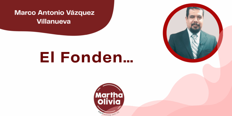 Por Marco Antonio Vázquez Villanueva | El Fonden…