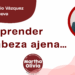 Por Marco Antonio Vázquez Villanueva | Aprender en cabeza ajena…