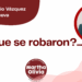 Por Marco Antonio Vázquez Villanueva | ¿Y lo que se robaron?...