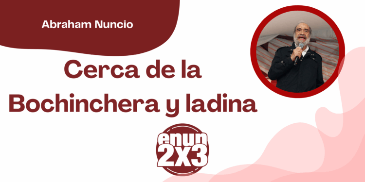 Por Abraham Nuncio | Cerca de la Bochinchera y ladina