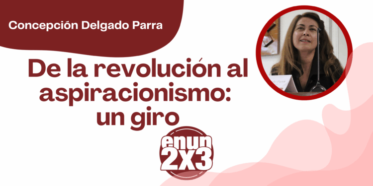 Concepción Delgado Parra | De la revolución al aspiracionismo: un giro