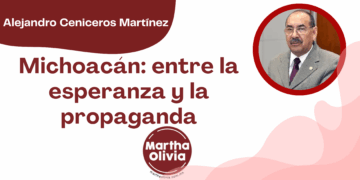 Por Alejandro Ceniceros Martínez | Michoacán: entre la esperanza y la propaganda