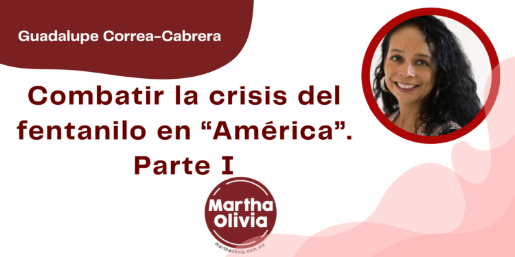 Por Guadalupe Correa - Cabrera | Combatir la crisis del fentanilo en “América”. Parte I