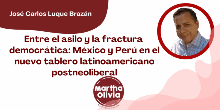 Por José Carlos Luque Brazán | Entre el asilo y la fractura democrática: México y Perú en el nuevo tablero latinoamericano postneoliberal