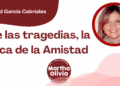 Por Libertad García Cabriales | Ante las tragedias, la Banca de la Amistad