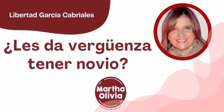 Por Libertad García Cabriales | ¿Les da vergüenza tener novio?