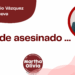 Por Marco Antonio Vázquez Villanueva | El alcalde asesinado …