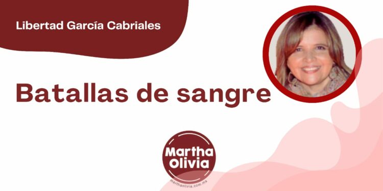Por Libertad García Cabriales | Batallas de sangre