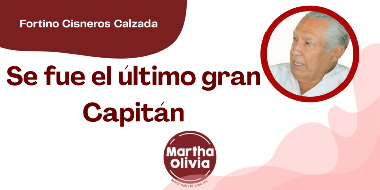 Por Fortino Cisneros Calzada | Se fue el último gran Capitán
