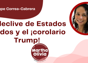 Por Guadalupe Correa - Cabrera | El declive de Estados Unidos y el ¡corolario Trump!