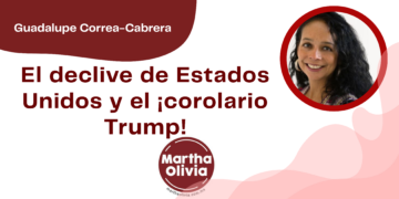 Por Guadalupe Correa - Cabrera | El declive de Estados Unidos y el ¡corolario Trump!