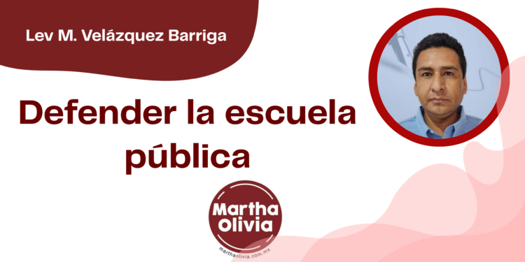 Por Lev M. Velázquez Barriga | Defender la escuela pública