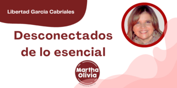 Por Libertad García Cabriales | Desconectados de lo esencial