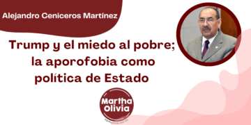 Por Alejandro Ceniceros Martínez | Trump y el miedo al pobre; la aporofobia como política de Estado