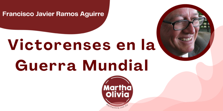 Por Francisco Javier Ramos Aguirre | Victorenses en la Guerra Mundial