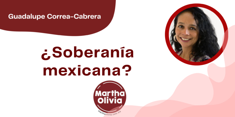 Por Guadalupe Correa - Cabrera | ¿Soberanía mexicana?