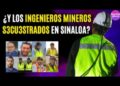 Hay contradicciones de la d3saparición o s3cuestro de ingenieros mineros de empresa canadiense