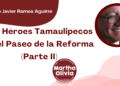 Por Francisco Javier Ramos Aguirre | Dos Héroes Tamaulipecos en el Paseo de la Reforma (Parte II)