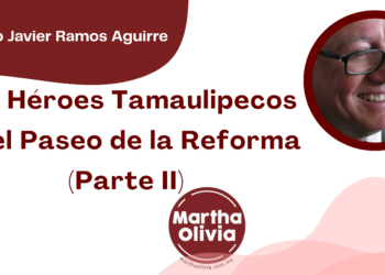 Por Francisco Javier Ramos Aguirre | Dos Héroes Tamaulipecos en el Paseo de la Reforma (Parte II)