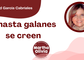 Por Libertad García Cabriales | Y hasta galanes se creen