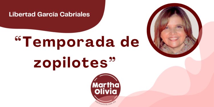 Por Libertad García Cabriales | “Temporada de zopilotes”