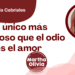 Por Libertad García Cabriales | Lo único más poderoso que el odio es el amor