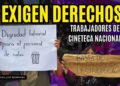 Explotación laboral en la Cineteca Nacional: trabajadores alzan la voz