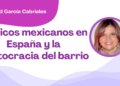 Libertad García Cabriales | De ricos mexicanos en España y la aristocracia del barrio