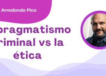 Oscar Arredondo Pico | El pragmatismo criminal vs la ética