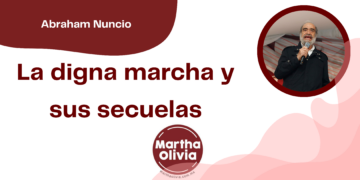 Por Abraham Nuncio | La digna marcha y sus secuelas