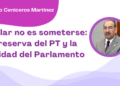 Por Alejandro Ceniceros Martínez | Legislar no es someterse: la reserva del PT y la dignidad del Parlamento