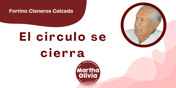 Por Fortino Cisneros Calzada | El circulo se cierra